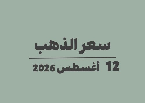 12 أغسطس 2026 سعر الذهب اليوم في الأسواق الأربعاء 12-08-2026
