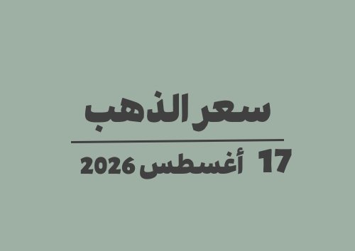 17 أغسطس 2026 سعر الذهب اليوم في الأسواق الاثنين 17-08-2026